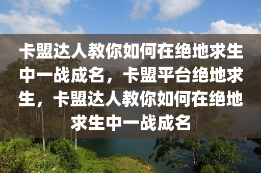 卡盟达人教你如何在绝地求生中一战成名，卡盟平台绝地求生，卡盟达人教你如何在绝地求生中一战成名