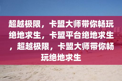 超越极限，卡盟大师带你畅玩绝地求生，卡盟平台绝地求生，超越极限，卡盟大师带你畅玩绝地求生
