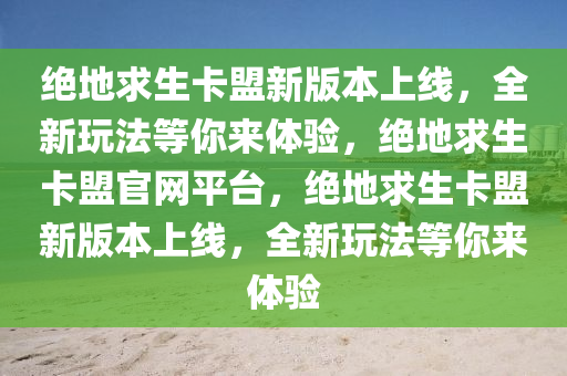 绝地求生卡盟新版本上线，全新玩法等你来体验，绝地求生卡盟官网平台，绝地求生卡盟新版本上线，全新玩法等你来体验