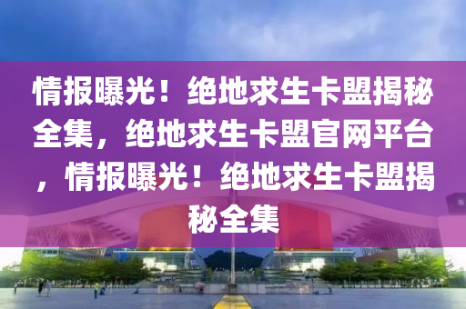 情报曝光！绝地求生卡盟揭秘全集，绝地求生卡盟官网平台，情报曝光！绝地求生卡盟揭秘全集