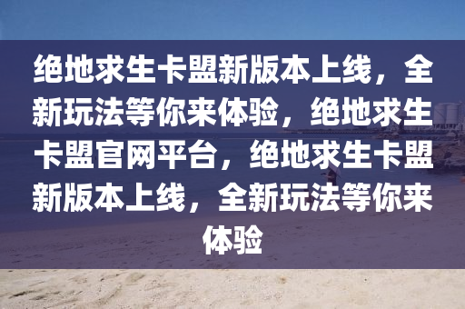 绝地求生卡盟新版本上线，全新玩法等你来体验，绝地求生卡盟官网平台，绝地求生卡盟新版本上线，全新玩法等你来体验