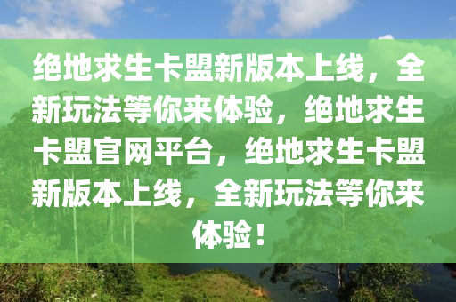 绝地求生卡盟新版本上线，全新玩法等你来体验，绝地求生卡盟官网平台，绝地求生卡盟新版本上线，全新玩法等你来体验！