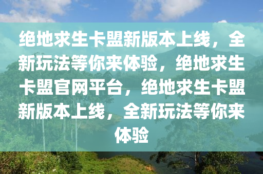 绝地求生卡盟新版本上线，全新玩法等你来体验，绝地求生卡盟官网平台，绝地求生卡盟新版本上线，全新玩法等你来体验