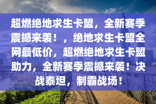 超燃绝地求生卡盟，全新赛季震撼来袭！，绝地求生卡盟全网最低价，超燃绝地求生卡盟助力，全新赛季震撼来袭！决战泰坦，制霸战场！