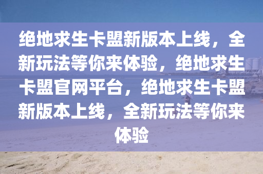 绝地求生卡盟新版本上线，全新玩法等你来体验，绝地求生卡盟官网平台，绝地求生卡盟新版本上线，全新玩法等你来体验