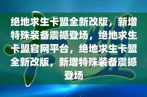 绝地求生卡盟全新改版，新增特殊装备震撼登场，绝地求生卡盟官网平台，绝地求生卡盟全新改版，新增特殊装备震撼登场