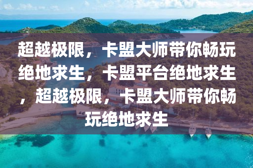超越极限，卡盟大师带你畅玩绝地求生，卡盟平台绝地求生，超越极限，卡盟大师带你畅玩绝地求生