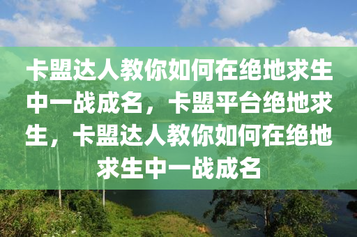 卡盟达人教你如何在绝地求生中一战成名，卡盟平台绝地求生，卡盟达人教你如何在绝地求生中一战成名