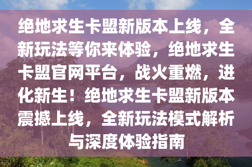 绝地求生卡盟新版本上线，全新玩法等你来体验，绝地求生卡盟官网平台，战火重燃，进化新生！绝地求生卡盟新版本震撼上线，全新玩法模式解析与深度体验指南