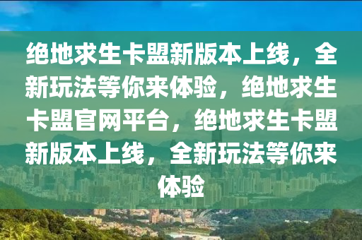 绝地求生卡盟新版本上线，全新玩法等你来体验，绝地求生卡盟官网平台，绝地求生卡盟新版本上线，全新玩法等你来体验