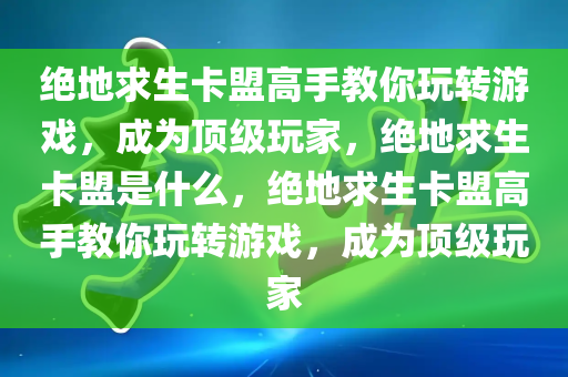 绝地求生卡盟高手教你玩转游戏，成为顶级玩家，绝地求生卡盟是什么，绝地求生卡盟高手教你玩转游戏，成为顶级玩家